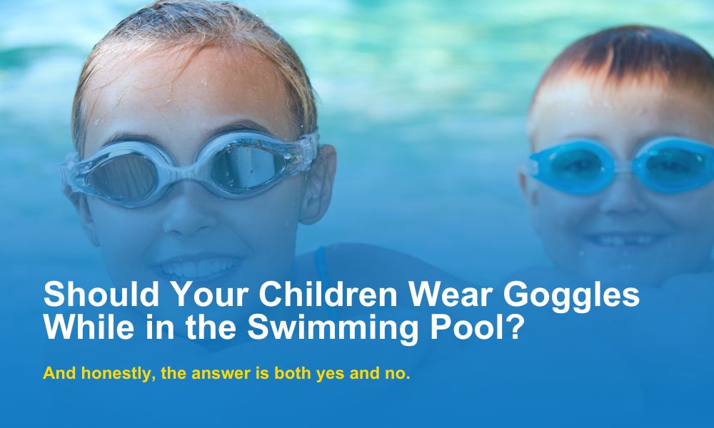 Should Your Children Wear Goggles While in the Swimming Pool