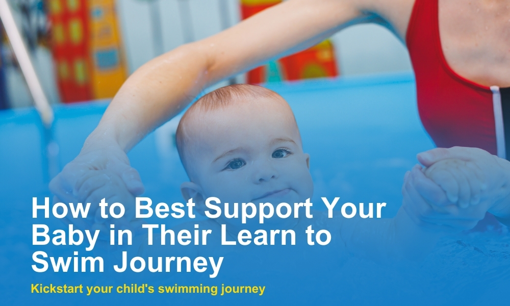 How to Best Support Your Baby in Their Learn to Swim Journey