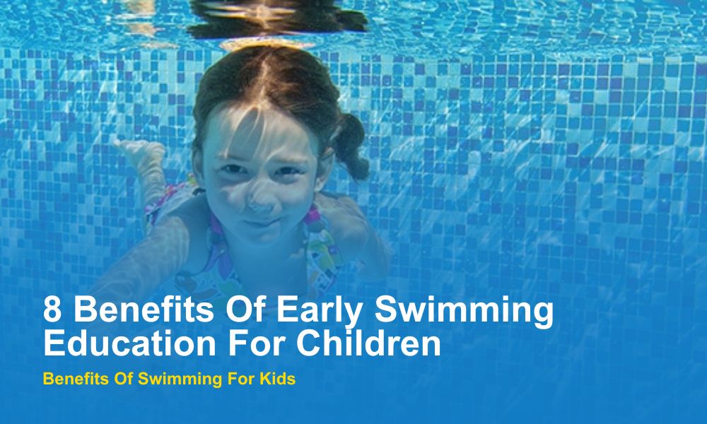 8 Benefits Of Early Swimming Education For Children